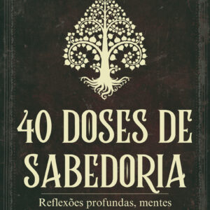 40 Doses de Sabedoria: Reflexões profundas, mentes transformadas