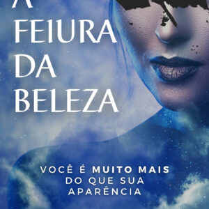 A Feiura da Beleza: Você é muito mais do que sua aparência