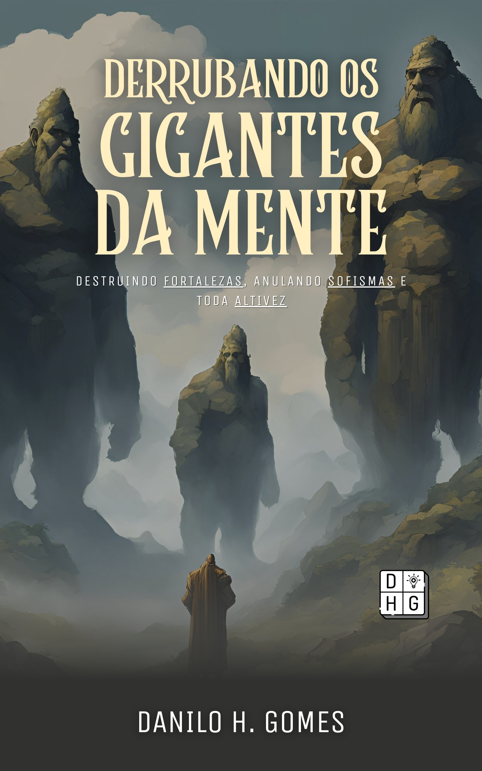 Derrubando os Gigantes da Mente: Destruindo fortalezas, anulando sofismas e toda altivez