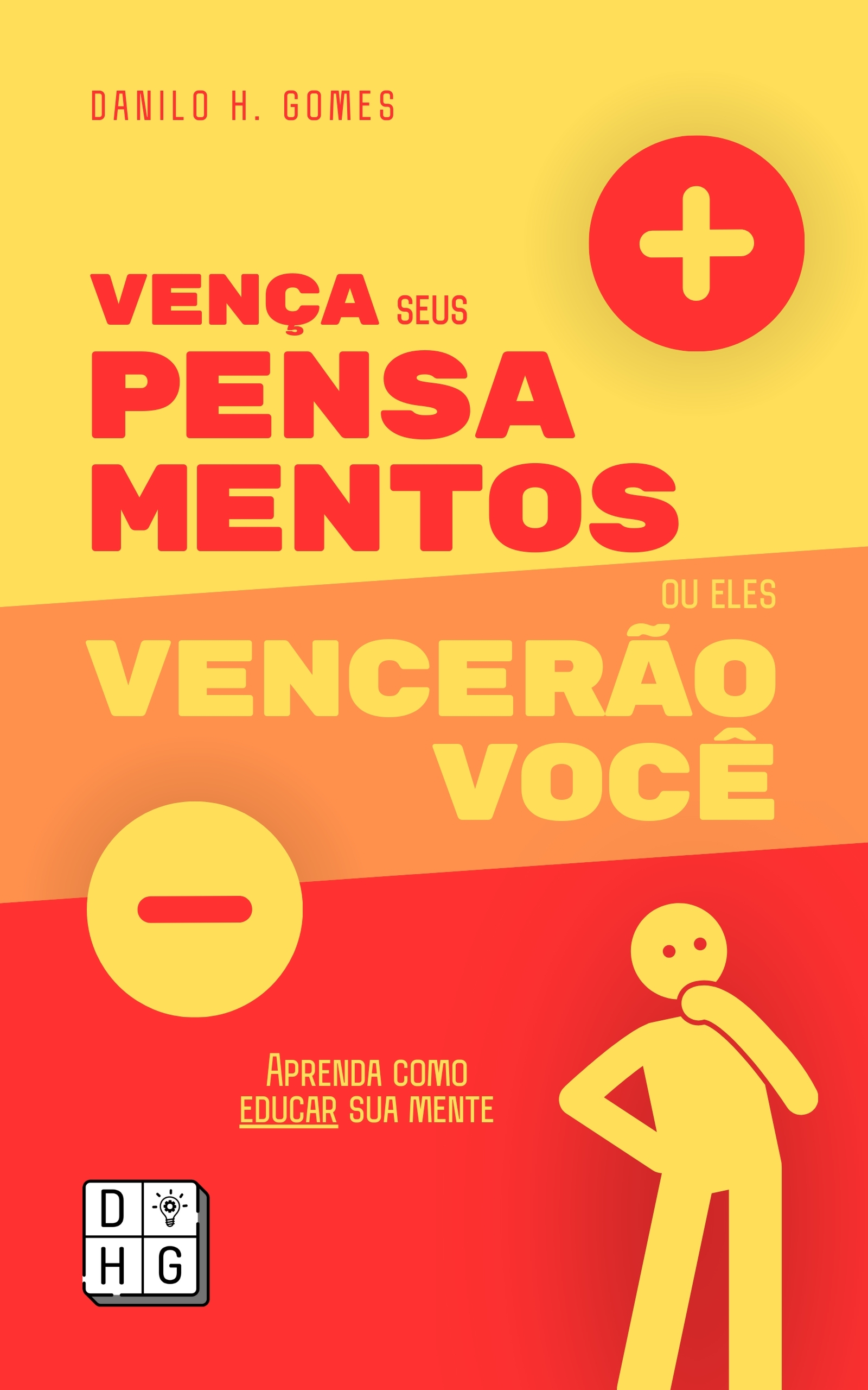 Vença Seus Pensamentos ou Eles Vencerão Você: Aprenda como educar sua mente