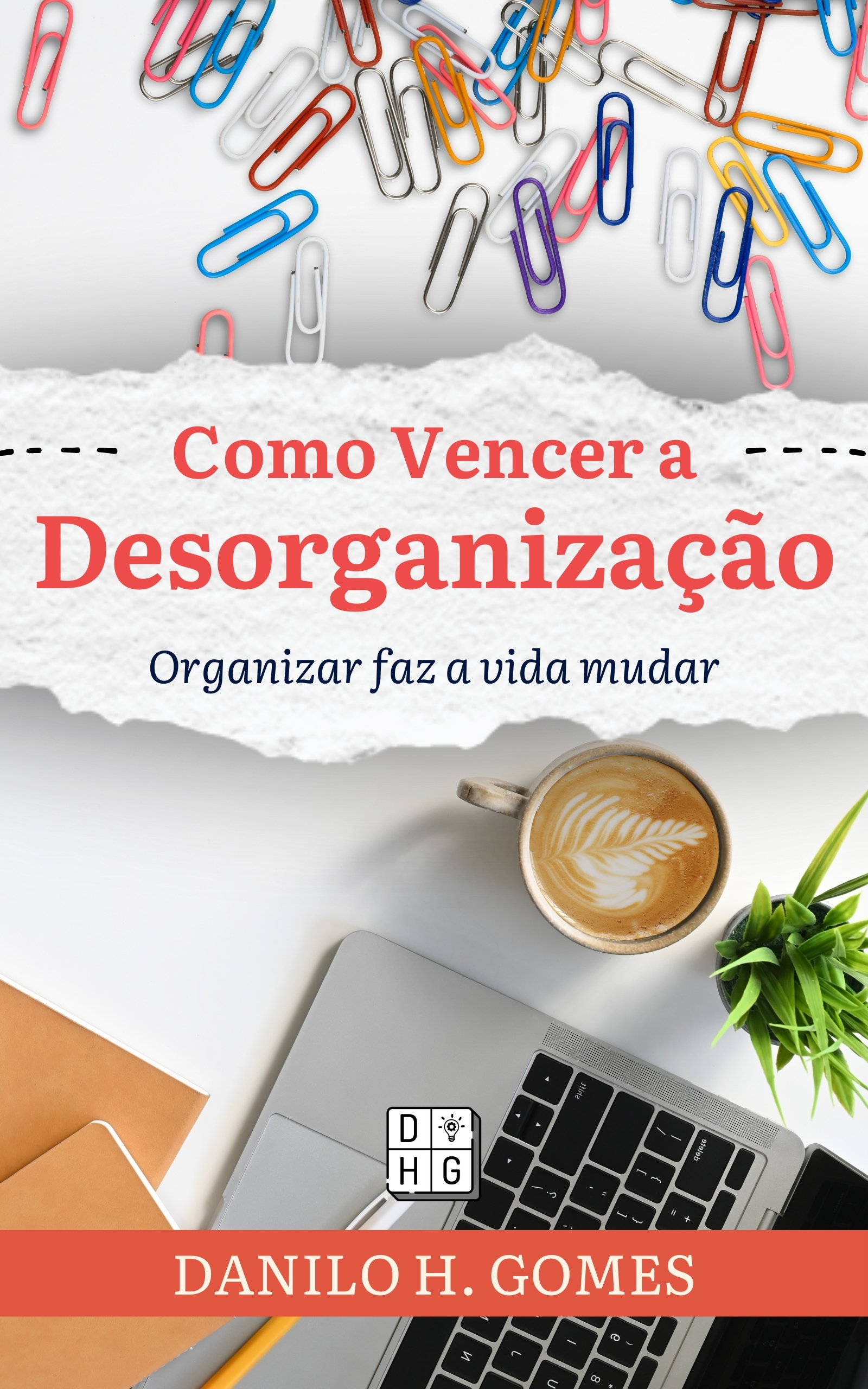 Como Vencer a Desorganização: Organizar faz a vida mudar