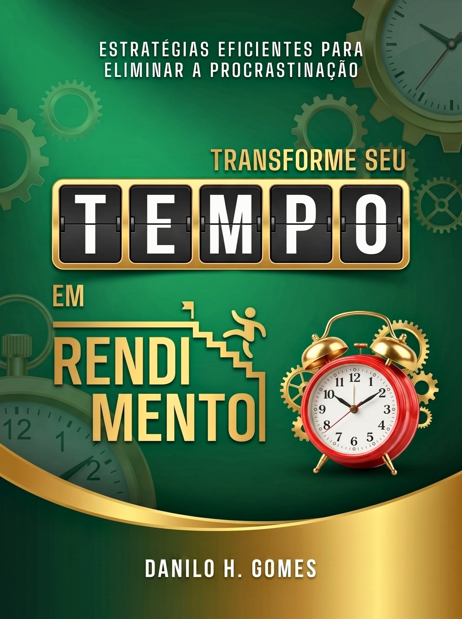 Transforme Seu Tempo em Rendimento: Estratégias eficientes para eliminar a procrastinação