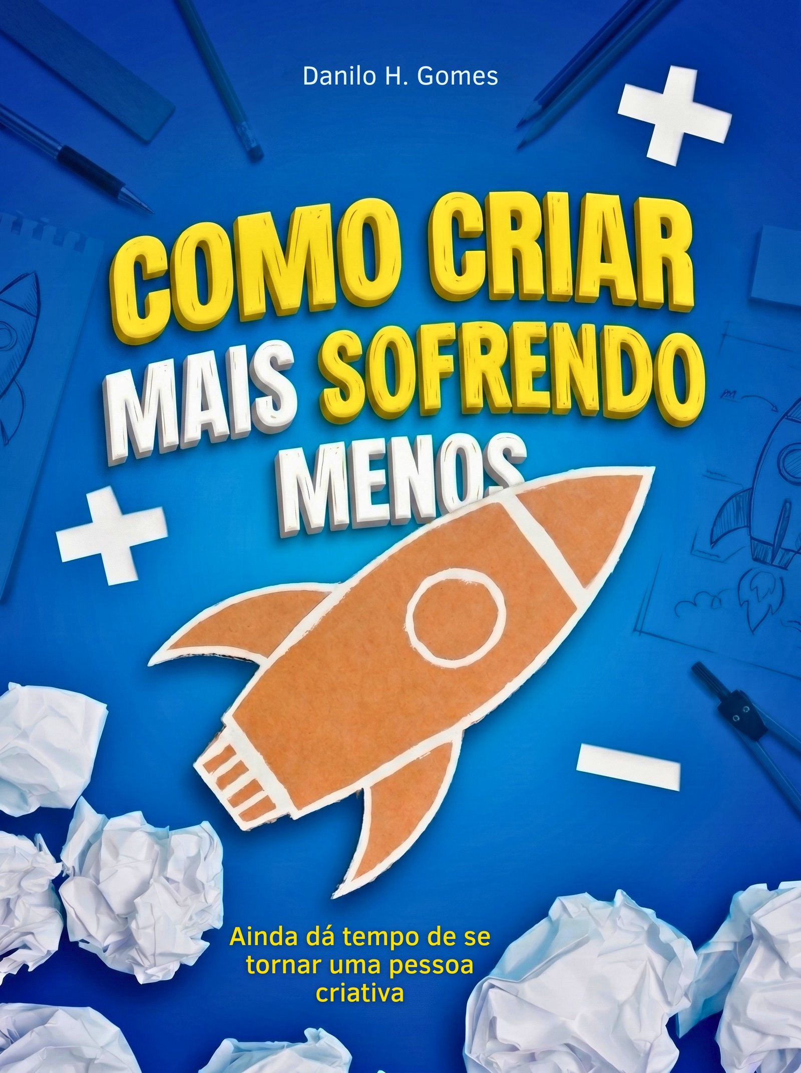 Como Criar Mais Sofrendo Menos: Ainda dá tempo de se tornar uma pessoa criativa